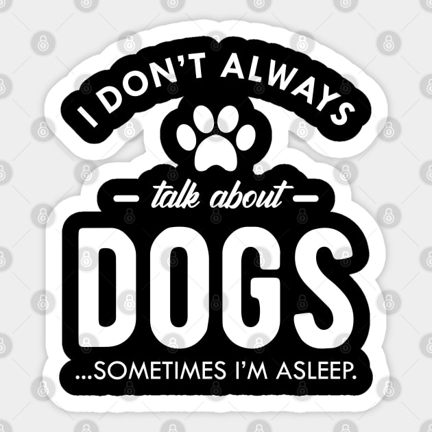 Dog - I don't always talk about dog...Sometimes I'm asleep Sticker by KC Happy Shop